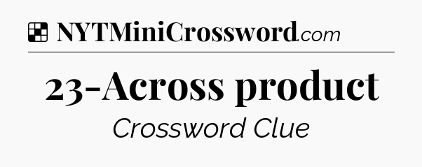 Solution: 23-Across product - NYT Crossword