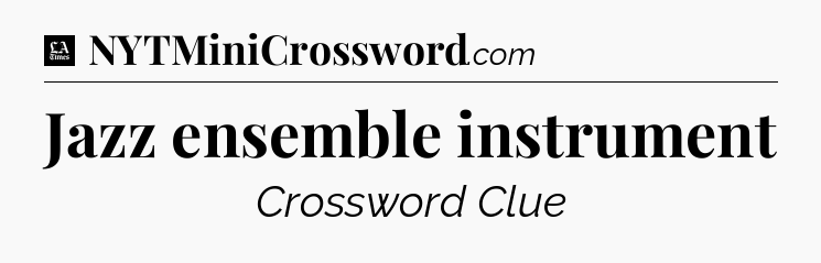 Jazz ensemble instrument - LA Times Crossword