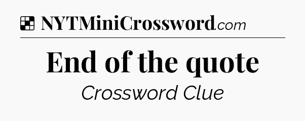 Solution: End of the quote - NYT Crossword