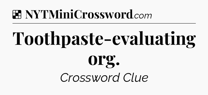 Solution: Toothpaste-evaluating org - NYT Crossword