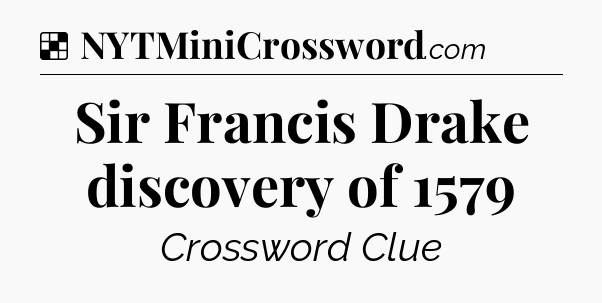 Solution: Sir Francis Drake discovery of 1579 - NYT Crossword