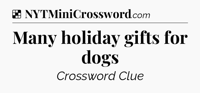 Solution: Many holiday gifts for dogs - NYT Crossword