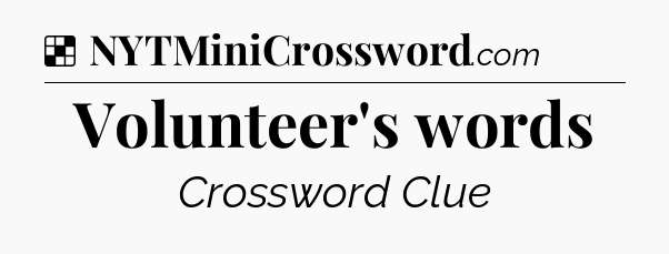 Solution: Volunteer's words - NYT Crossword