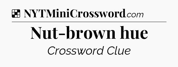 Solution: Nut-brown hue - NYT Crossword