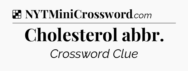 Solution: Cholesterol abbr - NYT Crossword