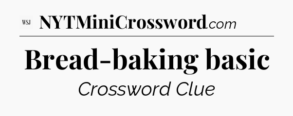Bread-baking basic - WSJ Crossword