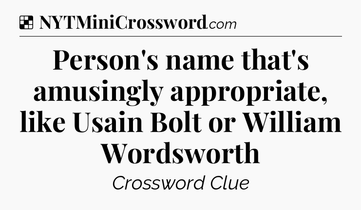 Solution: Person's name that's amusingly appropriate, like Usain Bolt or William Wordsworth - NYT Crossword