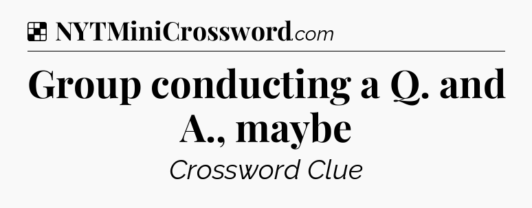Solution: Group conducting a Q. and A., maybe - NYT Crossword