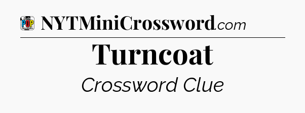 Turncoat Crossword Clue