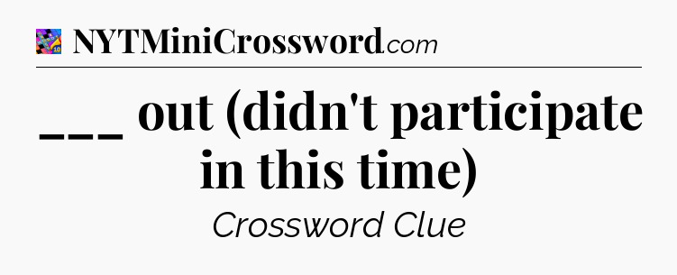 ___ out (didn't participate in this time) Crossword Clue