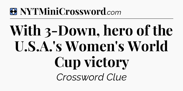 Solution: With 3-Down, hero of the U.S.A.'s Women's World Cup victory - NYT Mini Crossword
