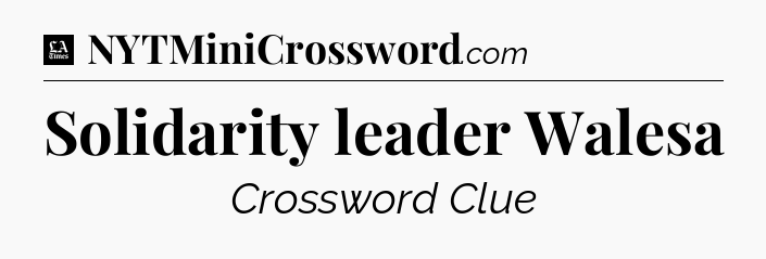 Solidarity leader Walesa - LA Times Crossword