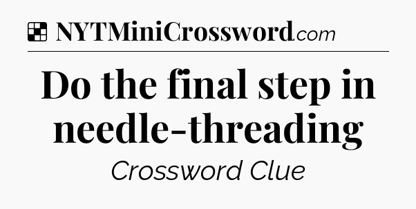 Solution: Do the final step in needle-threading - NYT Crossword