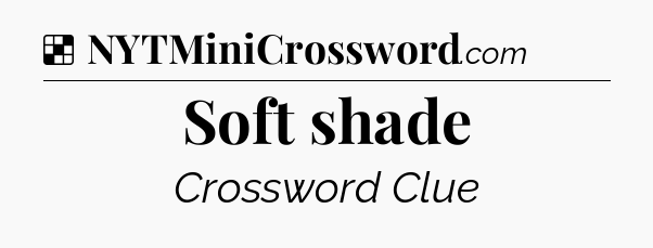 Solution: Soft shade - NYT Crossword