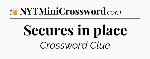 Secures in place - 7 Little Words