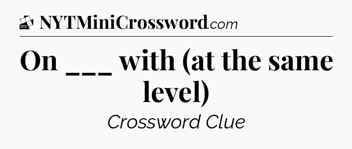 On ___ with (at the same level) - Daily Themed Classic Crossword