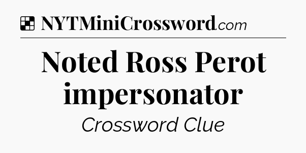 Solution: Noted Ross Perot impersonator - NYT Crossword