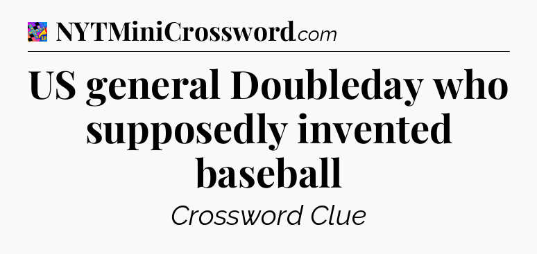 US general Doubleday who supposedly invented baseball Crossword Clue