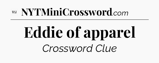 Eddie of apparel - WSJ Crossword