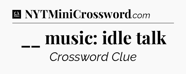 __ music: idle talk - LA Times Crossword