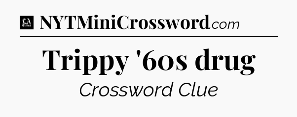 Trippy '60s drug - LA Times Crossword