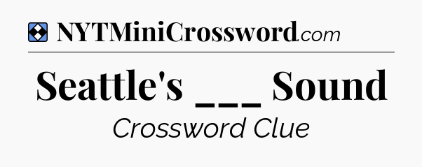 Solution: Seattle's ___ Sound - NYT Mini Crossword