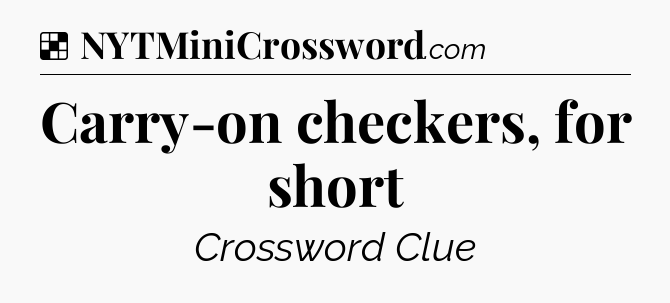 Solution: Carry-on checkers, for short - NYT Crossword