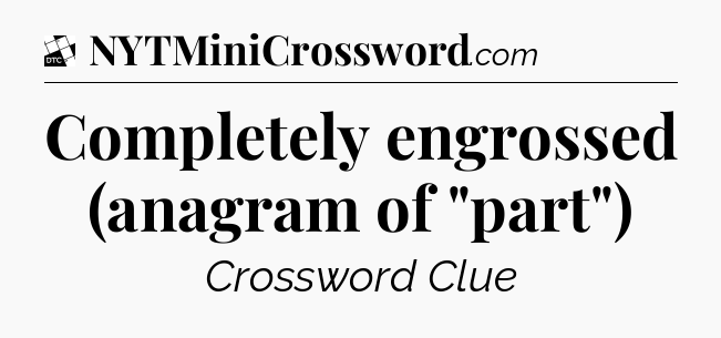 Completely engrossed (anagram of 