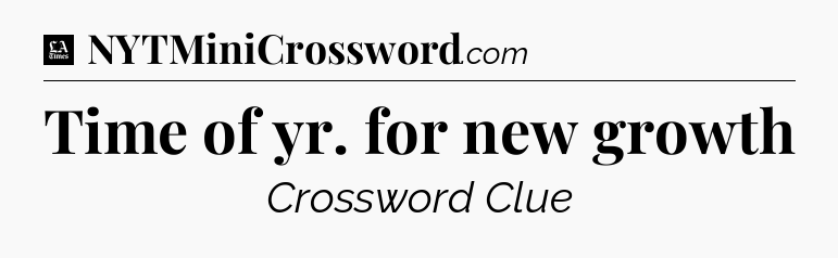 Time of yr. for new growth - LA Times Crossword