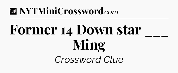 Former 14 Down star ___ Ming Crossword Clue