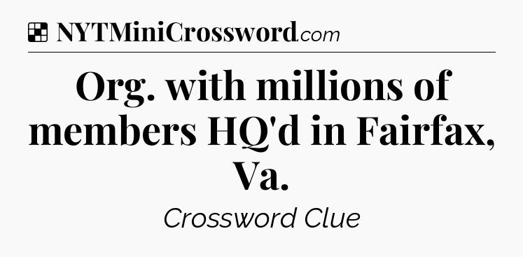 Solution: Org. with millions of members HQ'd in Fairfax, Va - NYT Crossword