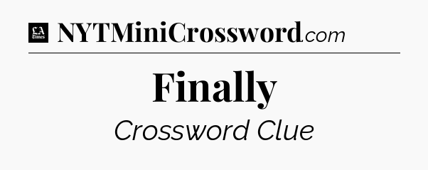 Finally - LA Times Crossword