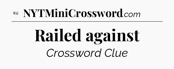 Railed against - WSJ Crossword