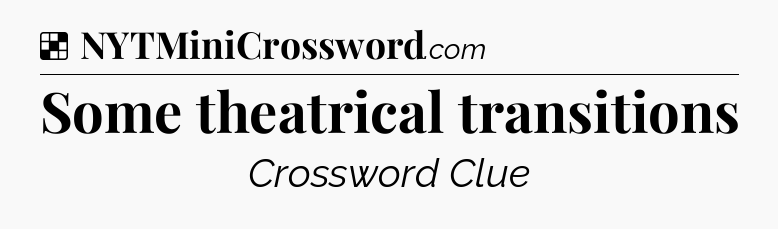 Solution: Some theatrical transitions - NYT Crossword