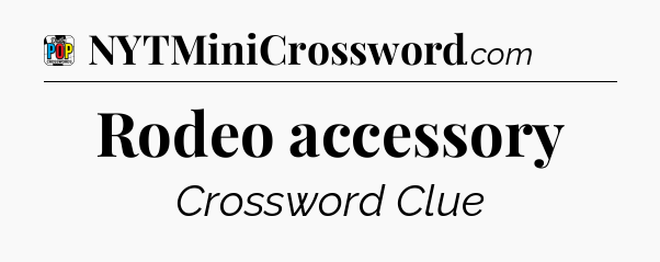 Rodeo accessory Crossword Clue
