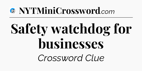 Safety watchdog for businesses Crossword Clue