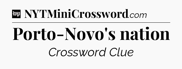 Porto-Novo's nation Crossword Clue