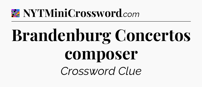 Brandenburg Concertos composer Crossword Clue