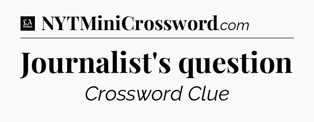 Journalist's question - LA Times Crossword