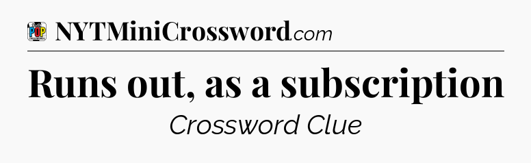 Runs out, as a subscription Crossword Clue