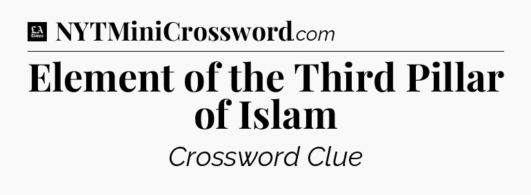 Element of the Third Pillar of Islam - LA Times Crossword