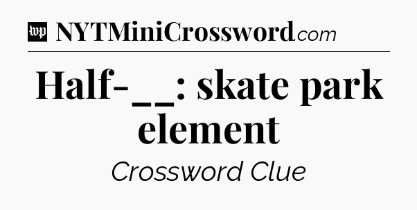 Half-__: skate park element Crossword Clue