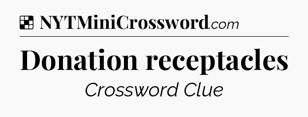 Solution: Donation receptacles - NYT Crossword