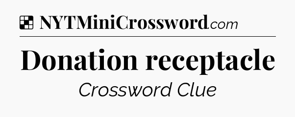 Solution: Donation receptacle - NYT Crossword