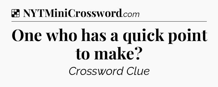 Solution: One who has a quick point to make - NYT Crossword