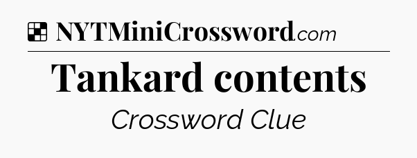 Solution: Tankard contents - NYT Crossword