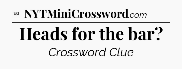 Heads for the bar - WSJ Crossword
