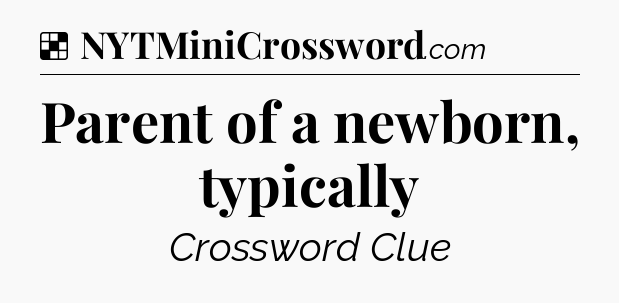 Solution: Parent of a newborn, typically - NYT Crossword