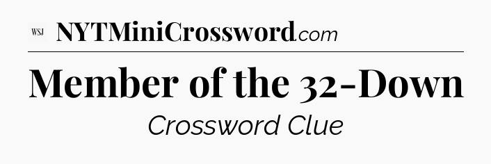 Member of the 32-Down - WSJ Crossword