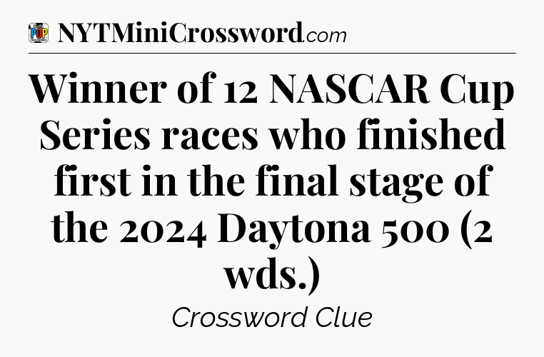 Winner of 12 NASCAR Cup Series races who finished first in the final stage of the 2024 Daytona 500 (2 wds.) Crossword Clue